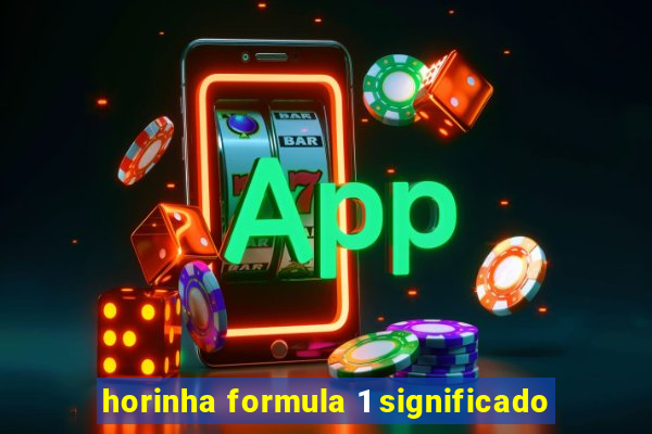 horinha formula 1 significado